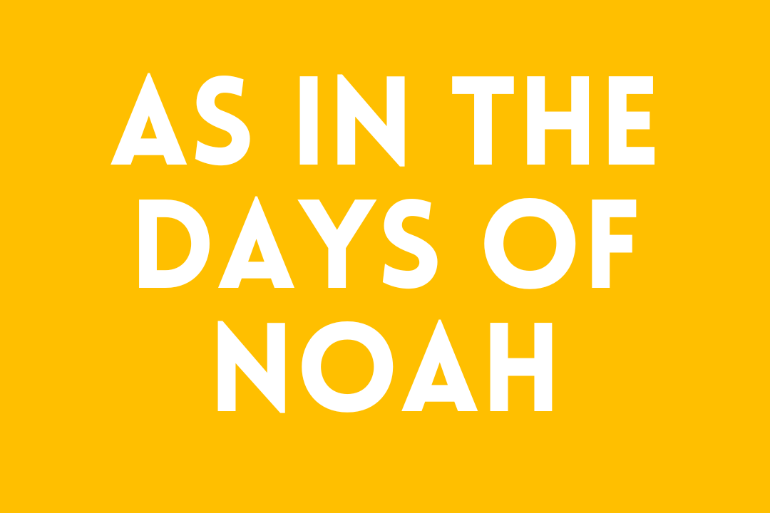 As in the Days of Noah