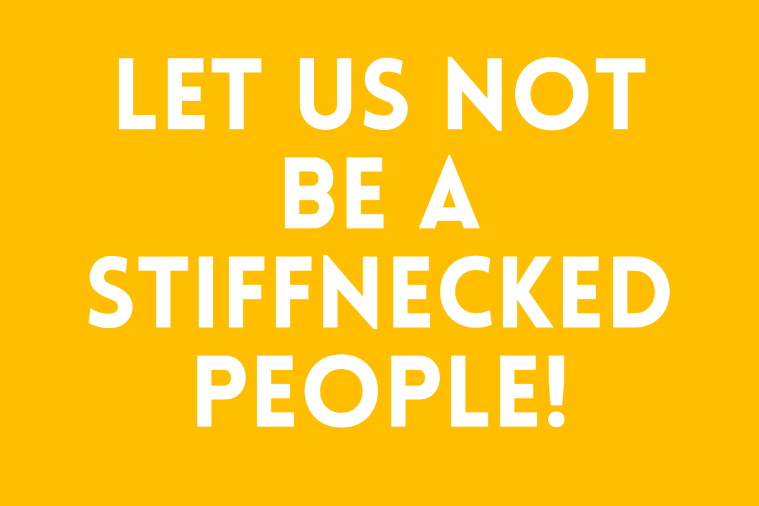 Let Us Not Be a Stiffnecked People!