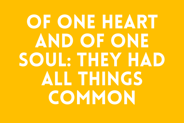 Of one heart and of one soul: they had all things common