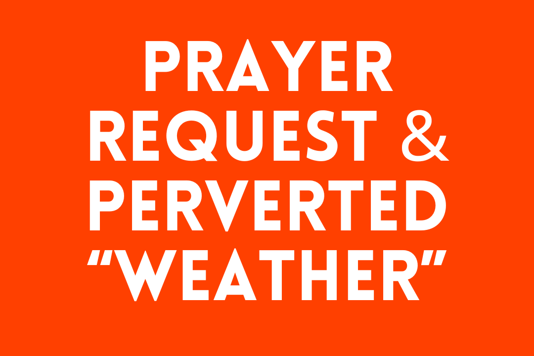 Prayer Request & Perverted “Weather”