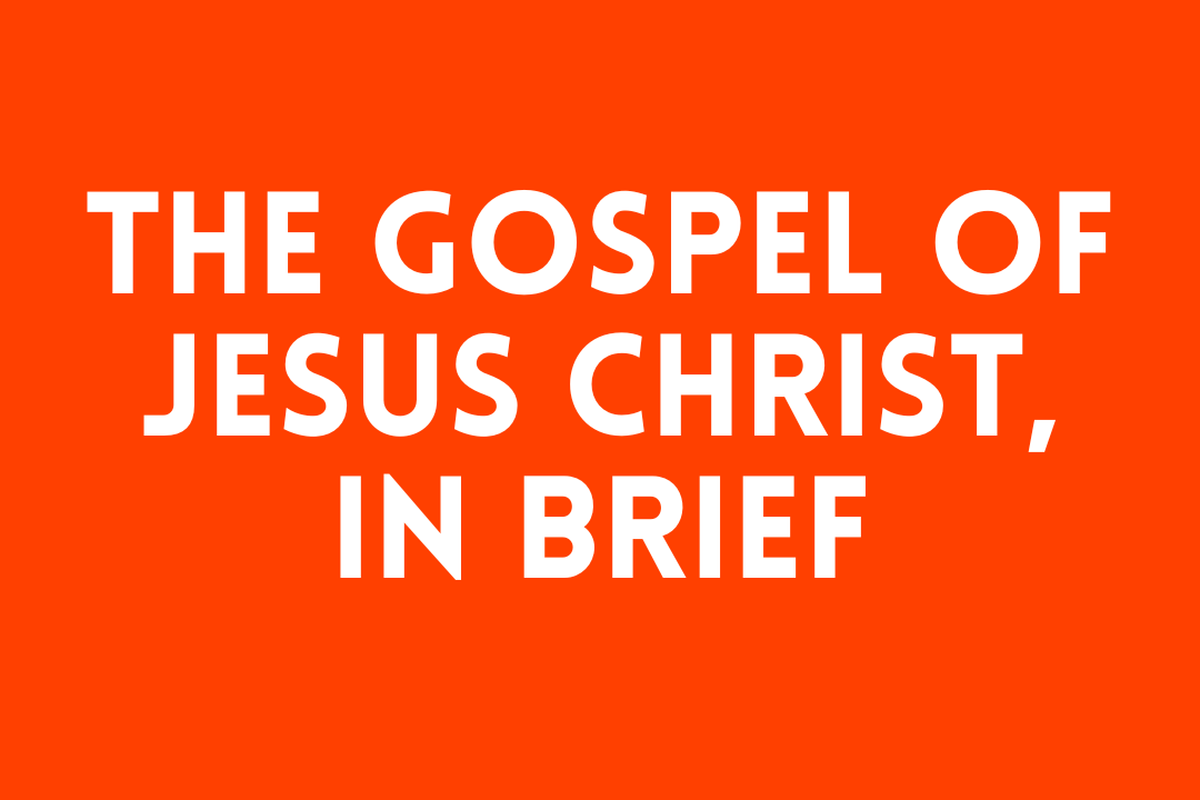 The Gospel of Jesus Christ, In Brief