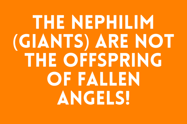 The Nephilim (Giants) Are NOT the Offspring of Fallen Angels!
