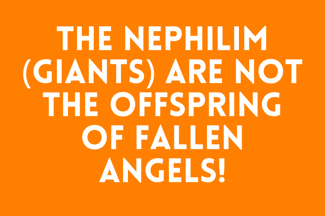The Nephilim (Giants) Are NOT the Offspring of Fallen Angels!