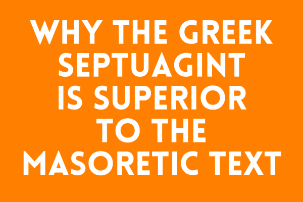 Why the Greek Septuagint is Superior to the Masoretic Text