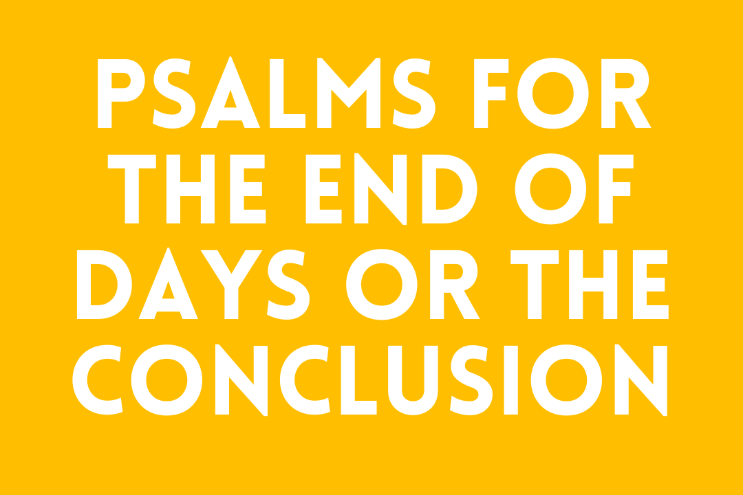 Psalms for the End of Days or the Conclusion