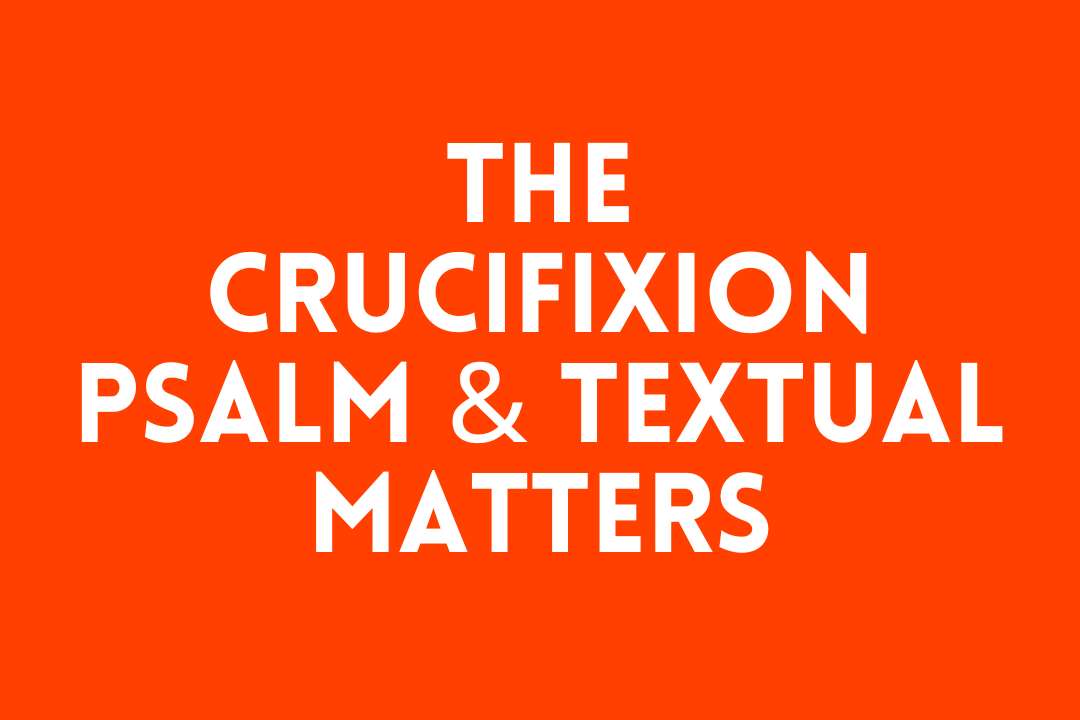 The Crucifixion Psalm & Textual Matters